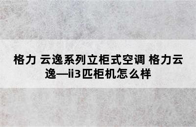 GREE/格力 云逸系列立柜式空调 格力云逸—ii3匹柜机怎么样